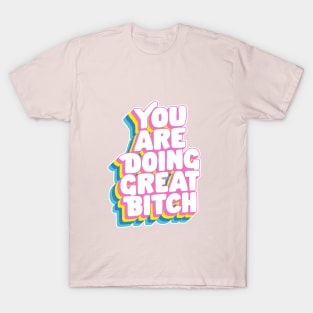 You Are Doing Great Bitch by The Motivated Type in Rainbow Pink Yellow Green and Blue T-Shirt